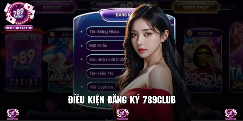 Nắm rõ những điều kiện cơ bản để thỏa mãn đăng ký 789Club