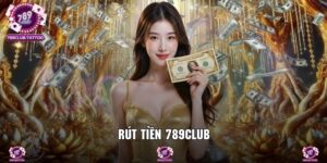 Rút Tiền 789Club - Thao Tác Hướng Dẫn Tối Ưu Và Chi Tiết